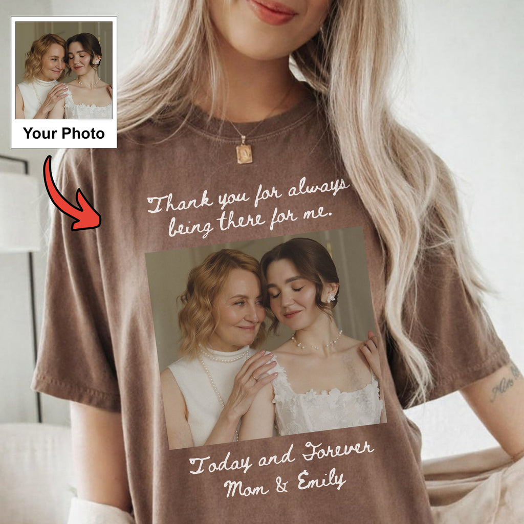 Thank You for Always Being There Shirt, Custom Mom and Daughter Photo, Today and Forever Mom Gift