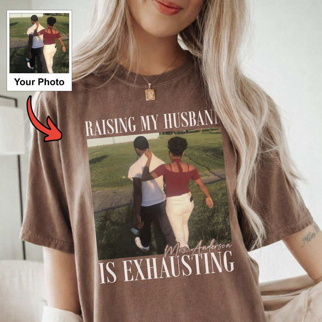 Raising My Husband Is Exhausting Shirt, Custom Photo and Name Tee, Funny Wedding Gift for Wife or Mom