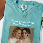 Thank You for Always Being There Shirt, Custom Mom and Daughter Photo, Today and Forever Mom Gift