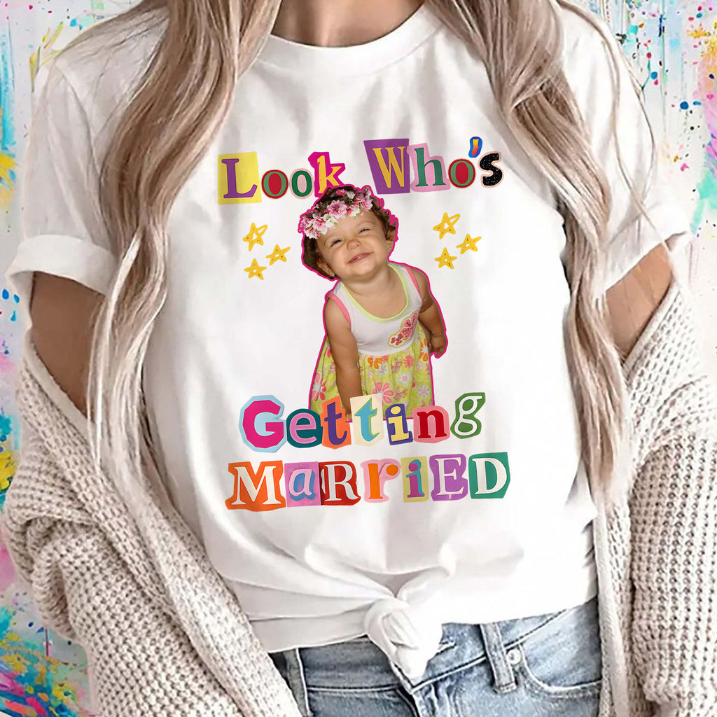 Look Who's Getting Married Custom Photo Shirt, Personalized Wedding Tee, Custom Photo Bride Shirt