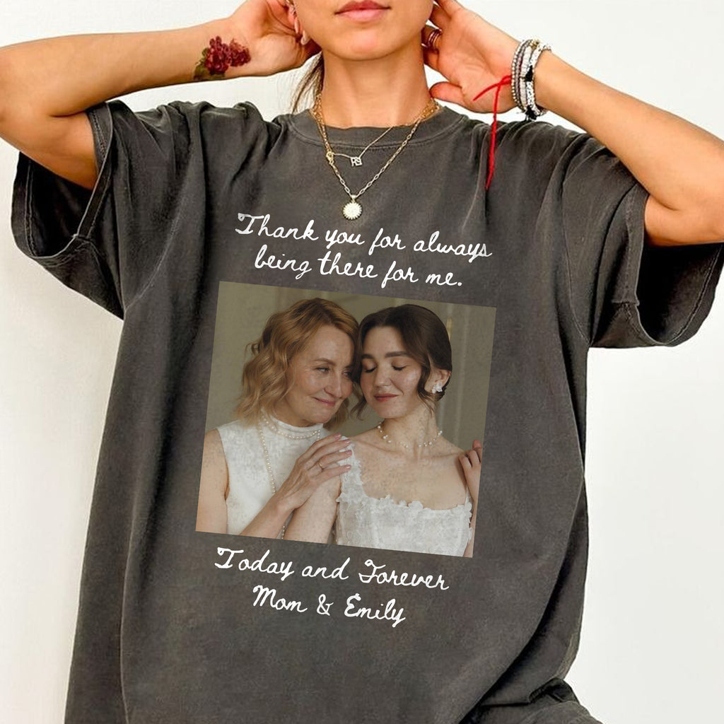 Thank You for Always Being There Shirt, Custom Mom and Daughter Photo, Today and Forever Mom Gift
