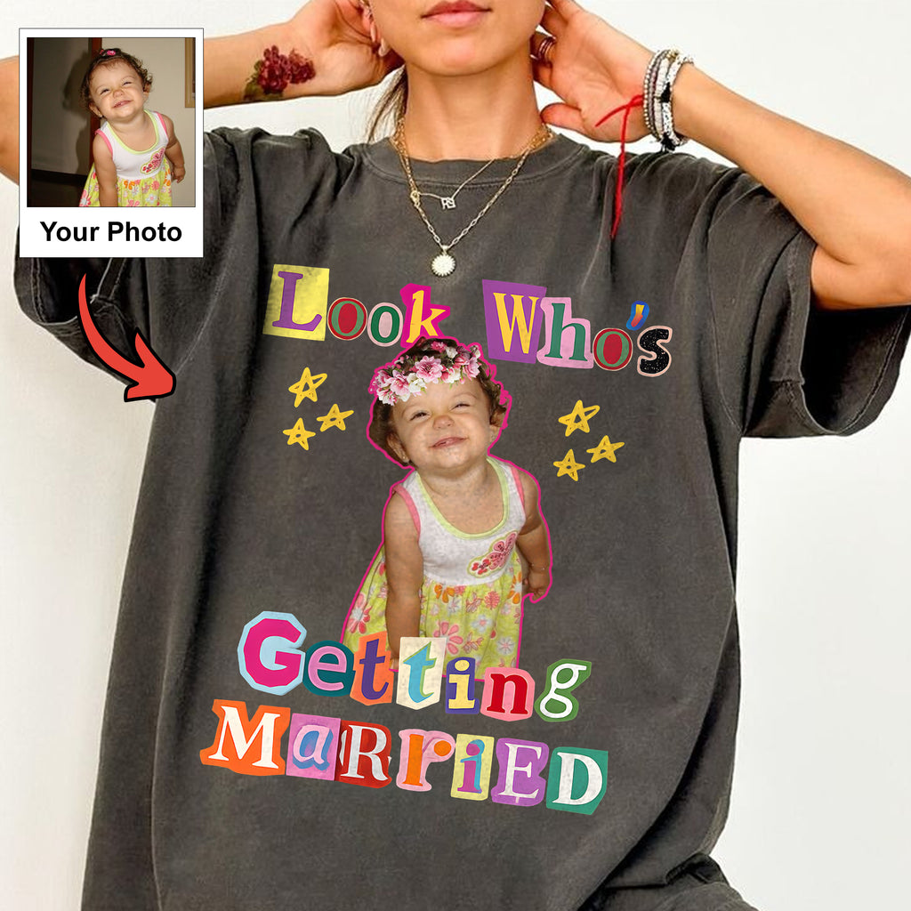 Look Who's Getting Married Custom Photo Shirt, Personalized Wedding Tee, Custom Photo Bride Shirt