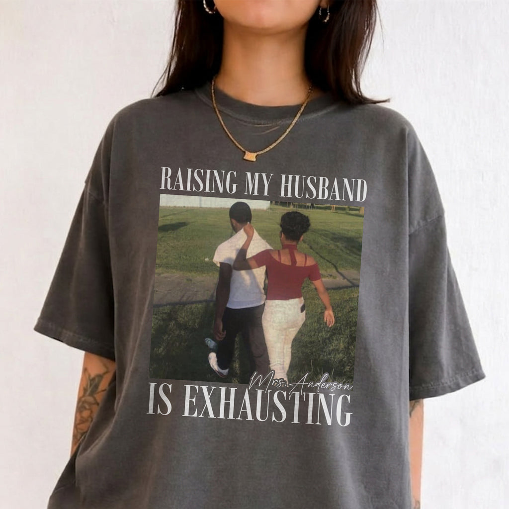 Raising My Husband Is Exhausting Shirt, Custom Photo and Name Tee, Funny Wedding Gift for Wife or Mom